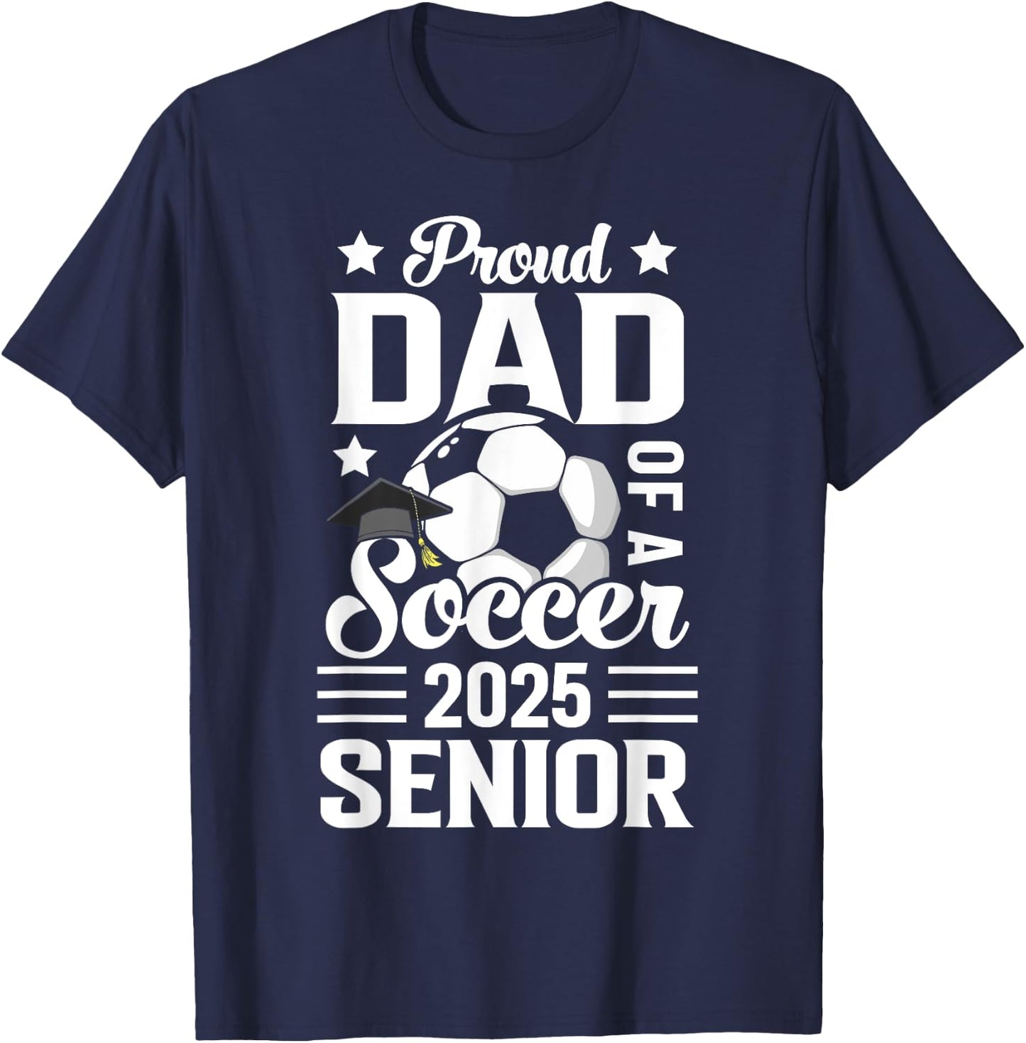 Proud dad of a Soccer senior class of 2025 graduation T-Shirt - T-Shirt | Navy
