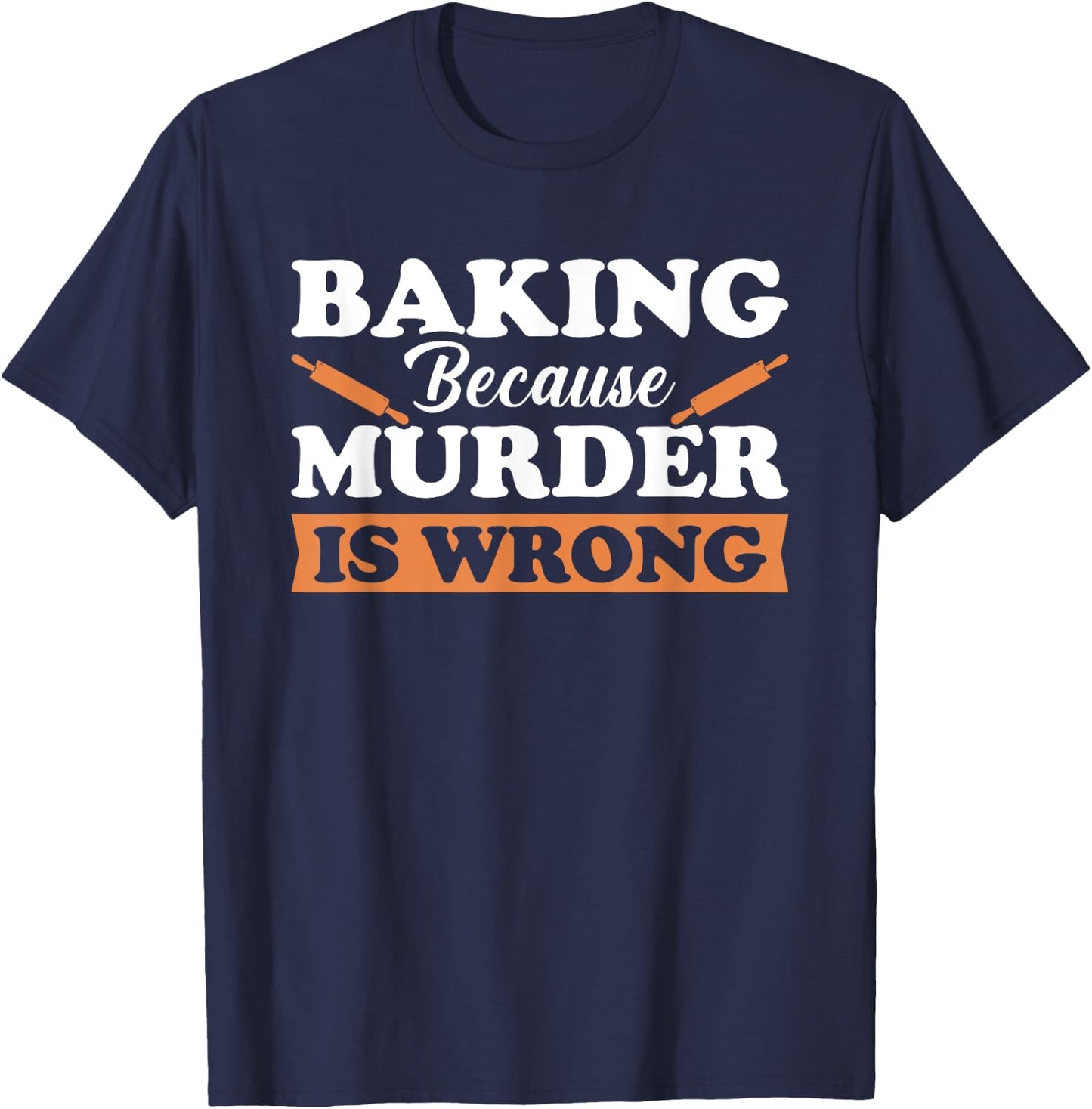 Baking Because Murder Is Wrong T-Shirt - T-Shirt | Navy