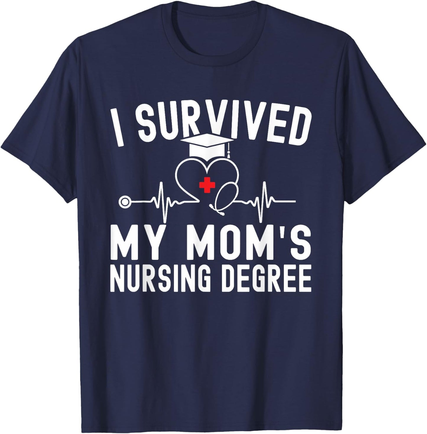 I Survived My Mom's Nursing Degree Nursing School Graduation T-Shirt - T-Shirt | Navy