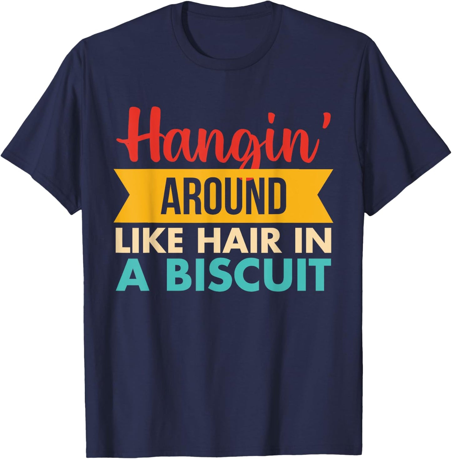 Hangin' Around Like Hair In A Biscuit Retro T-Shirt - T-Shirt | Navy