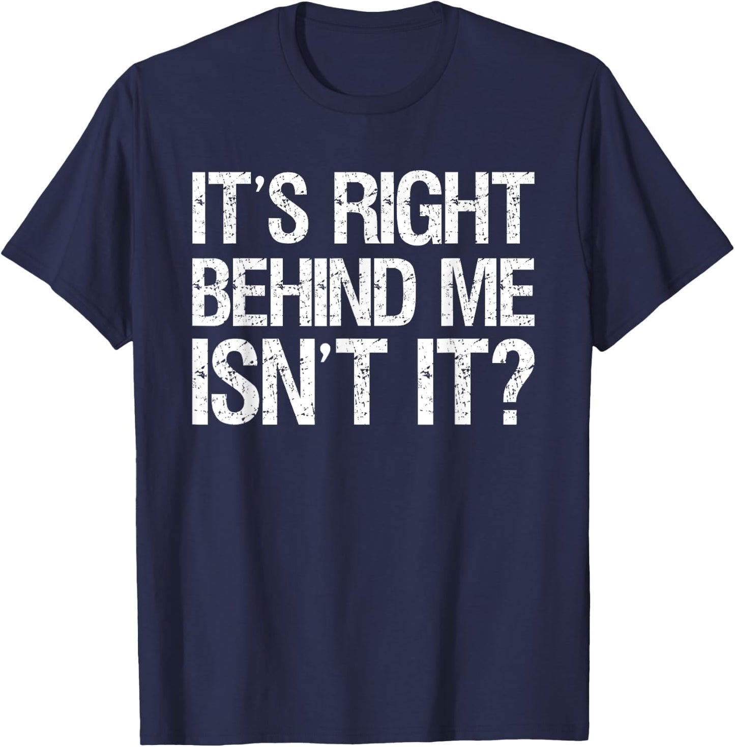 Its Right Behind Me Isnt It? T-Shirt - T-Shirt | Navy