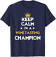 Keep Calm I'm A Wine Tasting Champion Funny Sport Hobby Lege T-Shirt - T-Shirt | Navy