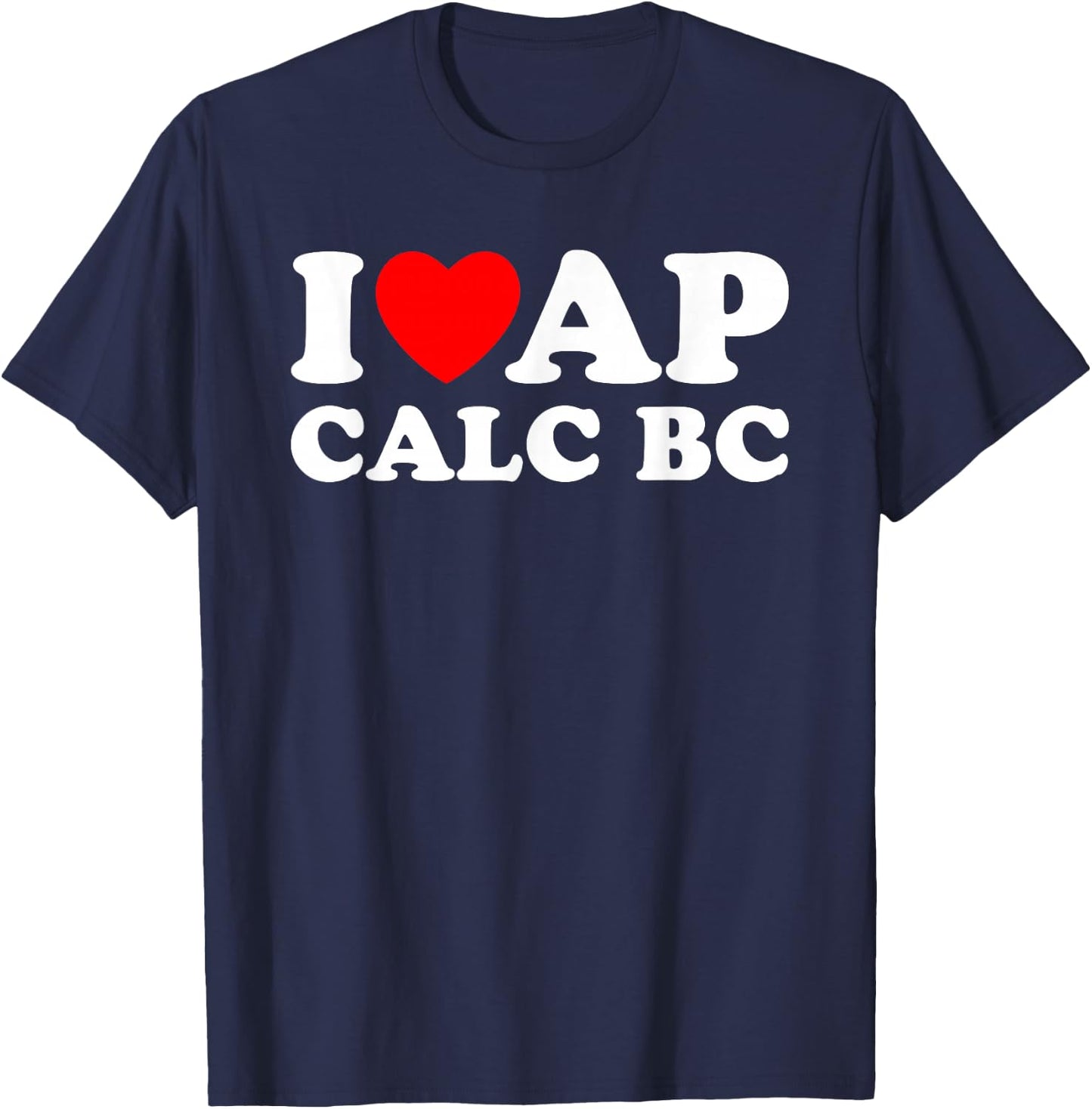 I Love AP Calc BC I Heart AP Calc BC Funny AP Calculus BC T-Shirt - T-Shirt | Navy