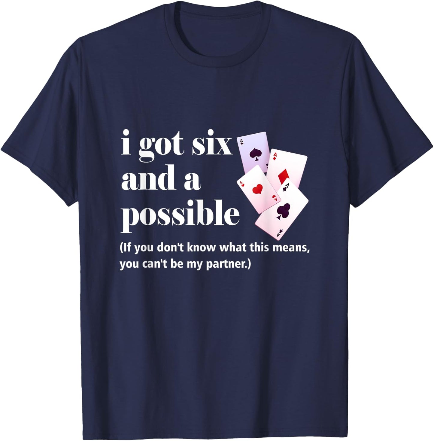 I Got Six And A Possible You Can't Be My Partner Gambling T-Shirt - T-Shirt | Navy