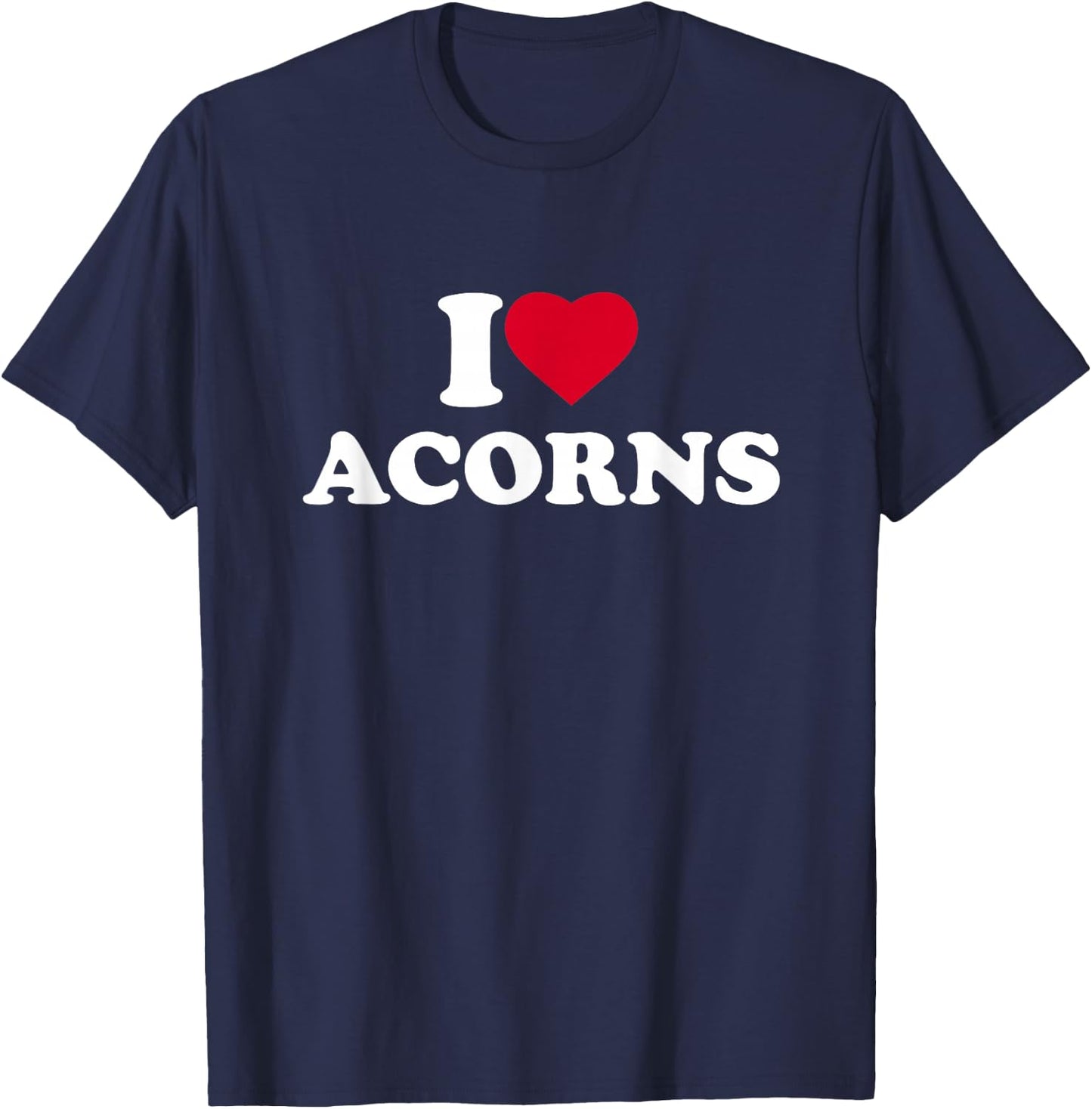 I Love Acorns I Heart Acorns Lover T-Shirt - T-Shirt | Navy