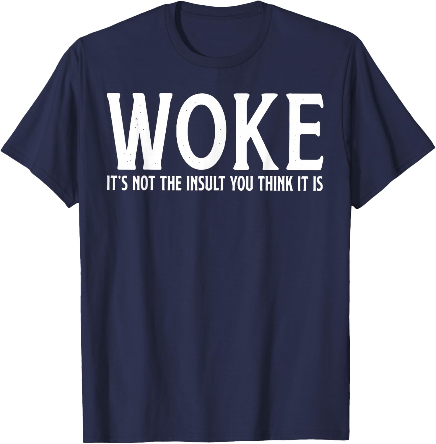 Woke It's Not The Insult You Think It is T-Shirt - T-Shirt | Navy