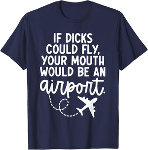 Funny trendy gift Funny If Dicks Could Fly Your Mouth Would Be An Airport T-Shirt - T-Shirt | Navy