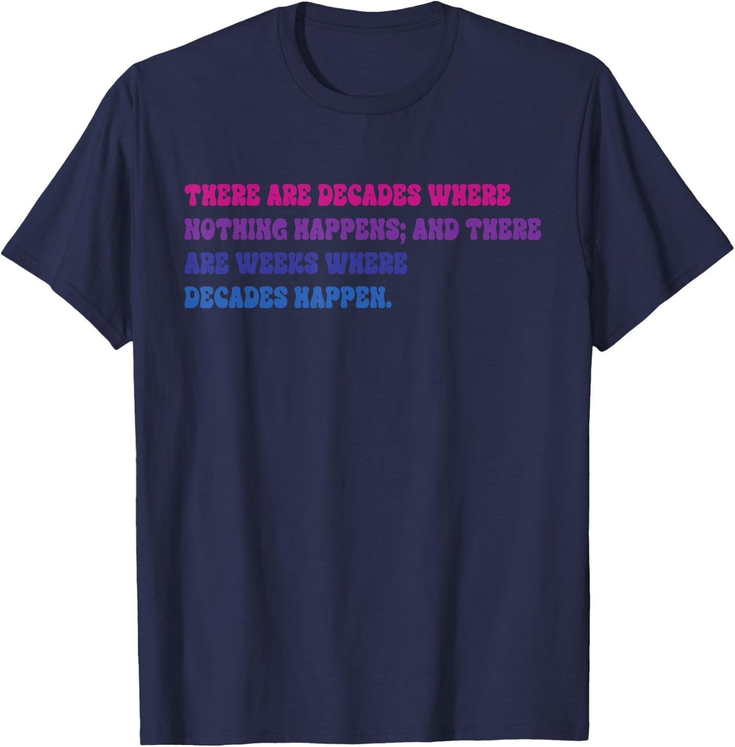 There Are Decades Where Nothing Happens Apparel T-Shirt - T-Shirt | Navy