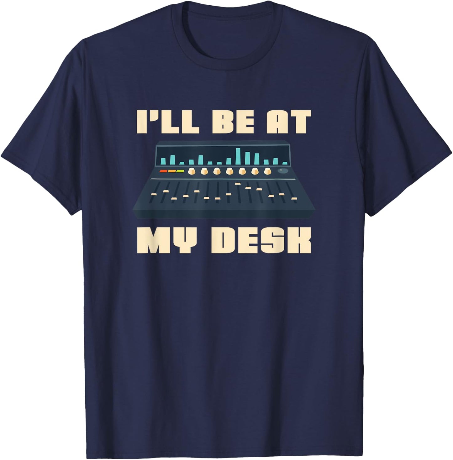 Audio Engineer I'll be at my Desk - Sound Engineer T-Shirt - T-Shirt | Navy