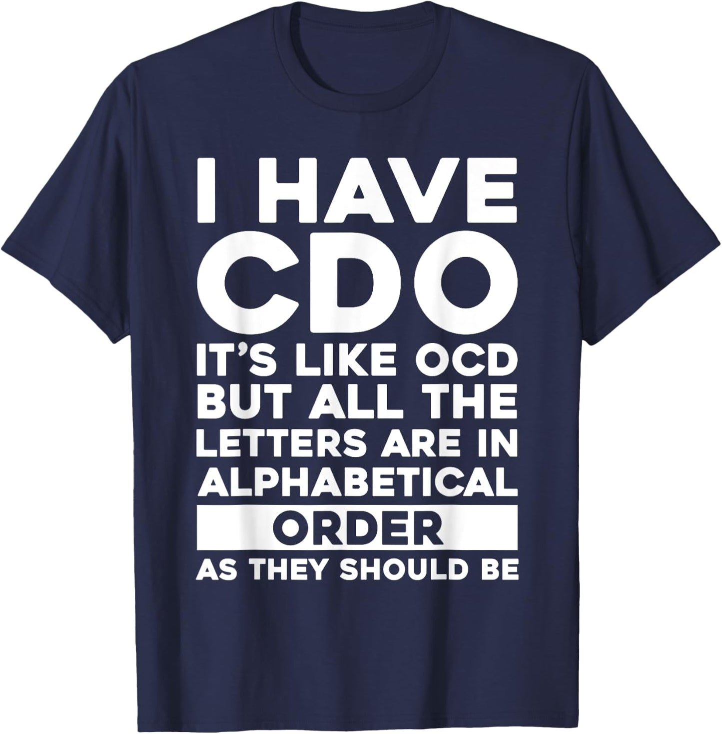 I Have CDO It's Like OCD Funny OCD Sarcastic Pun Joke T-Shirt - T-Shirt | Navy