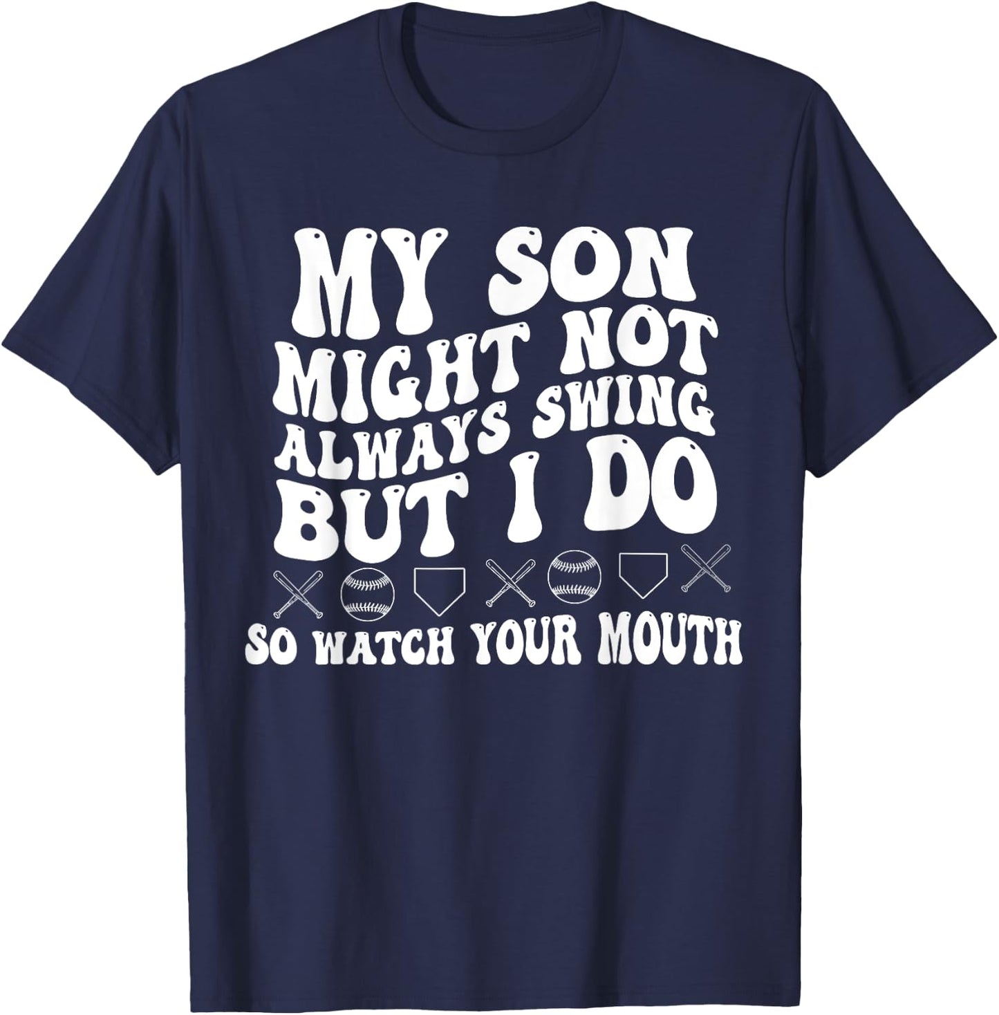 My Son Might Not Always Swing But I Do So Watch Your Mouth T-Shirt - T-Shirt | Navy