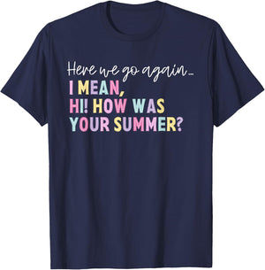 Here We Go Again I Mean Hi How Was Your Summer Men Women T-Shirt - T-Shirt | Navy
