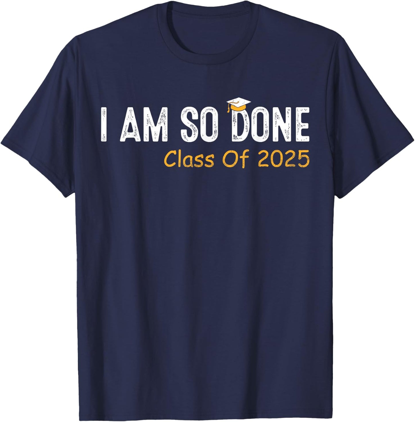 Class of 2025 I Am So Done Graduation Her Women Men T-Shirt - T-Shirt | Navy