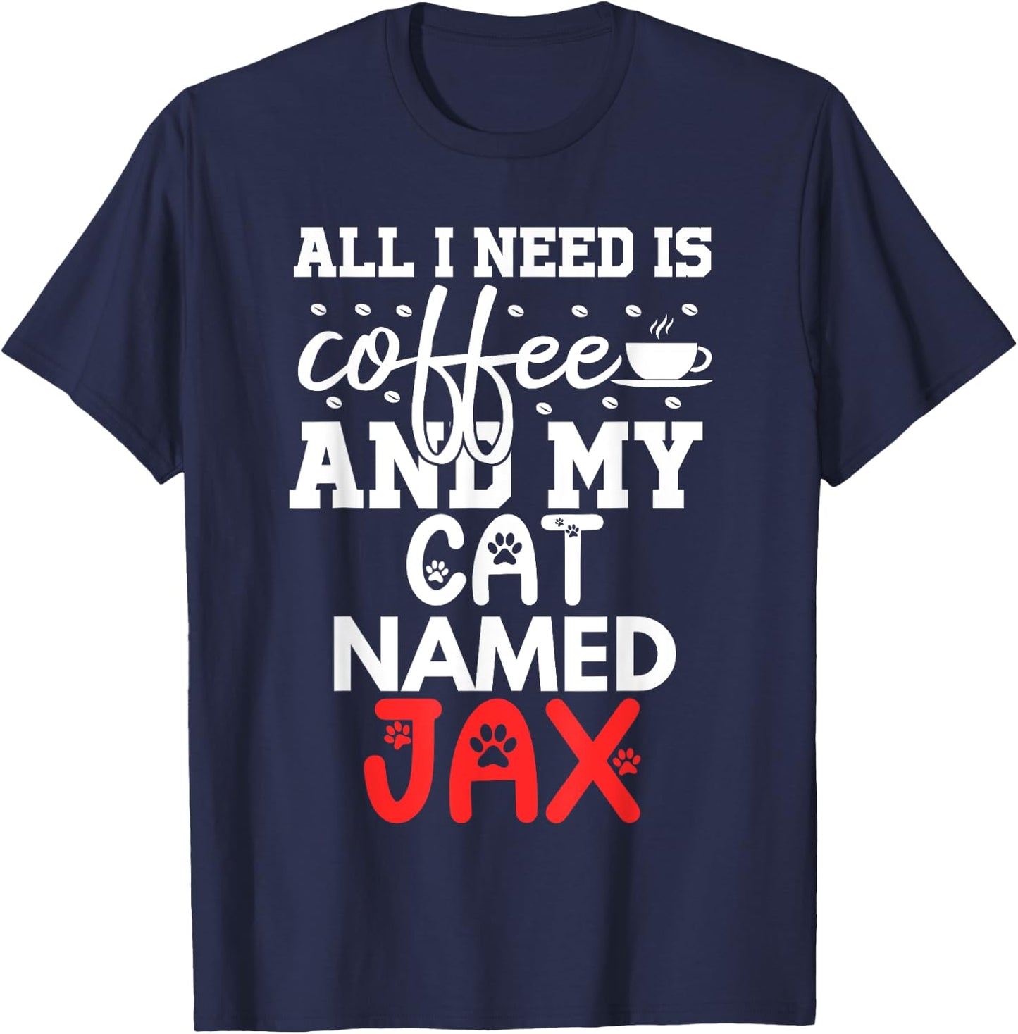 Cat Name Jax Gifts All I Need Is Coffee Cat Named Jax Men Women Kids T-Shirt - T-Shirt | Navy