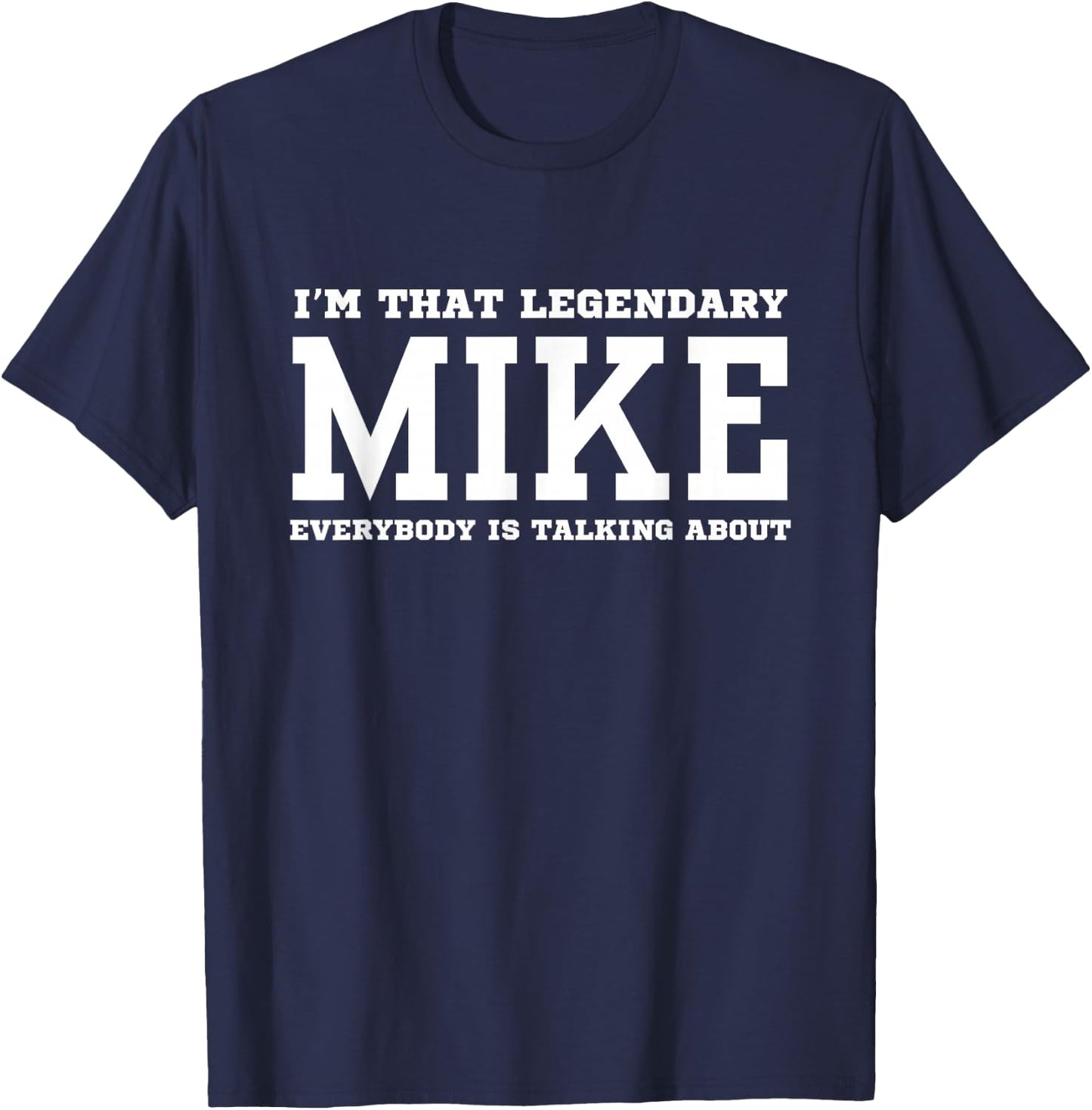 I'm That Legendary Mike Everybody Is Talking About T-Shirt - T-Shirt | Navy