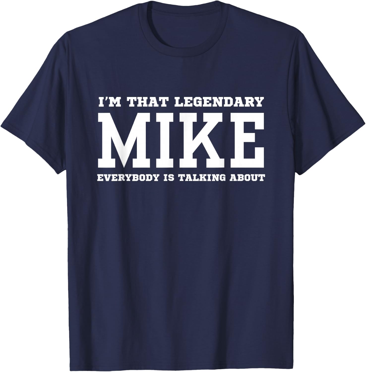 I'm That Legendary Mike Everybody Is Talking About T-Shirt - T-Shirt | Navy