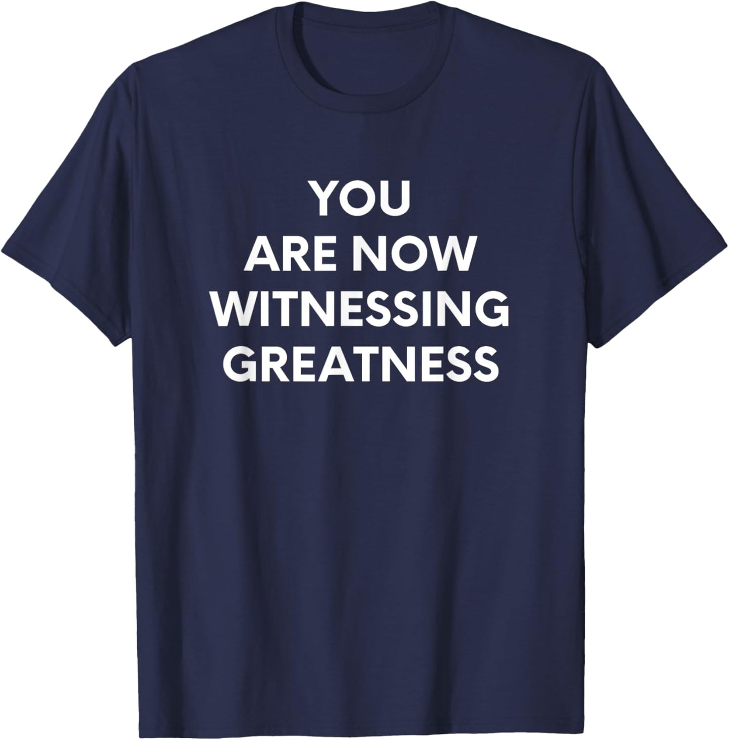You Are Now Witnessing Greatness T-Shirt - T-Shirt | Navy