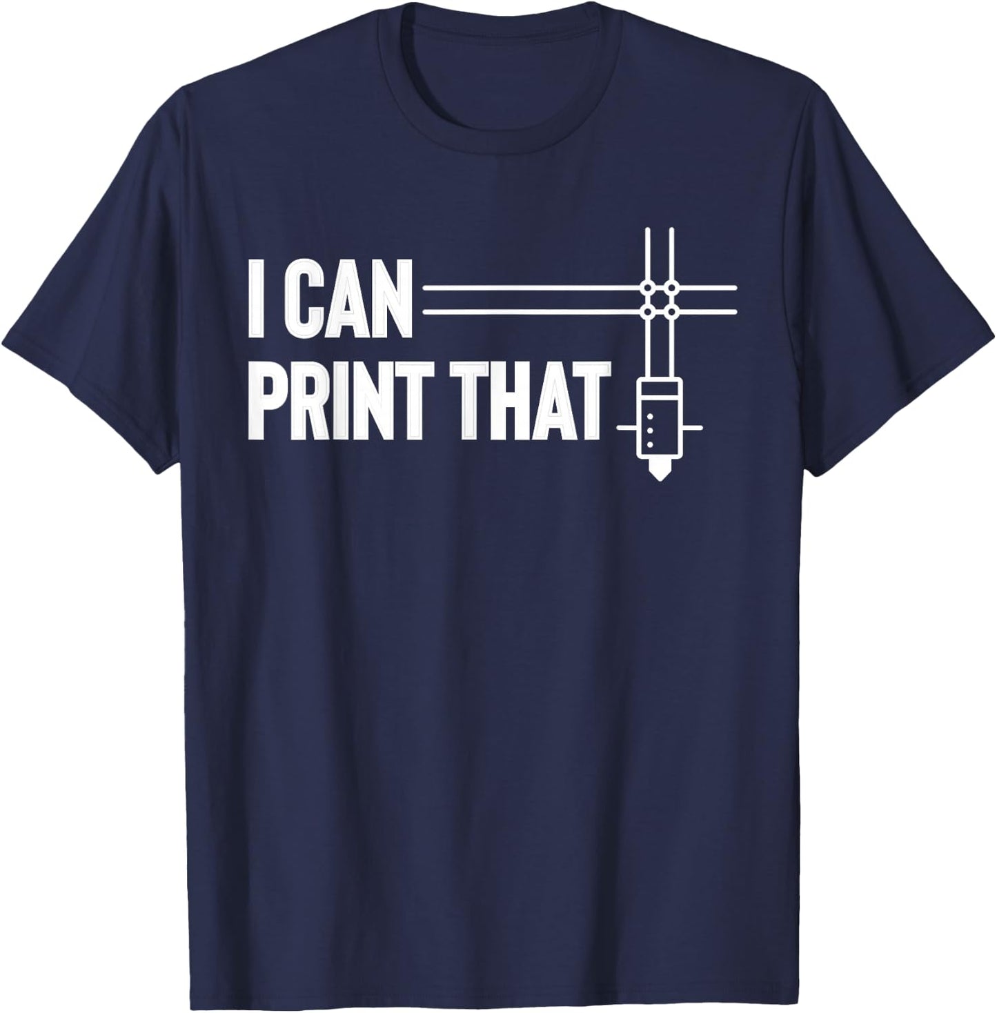 I Can Print That 3D Printing Printer T-Shirt - T-Shirt | Navy