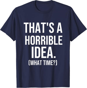 That's a Terrible Idea What Time, Funny Quotes, Sarcastic T-Shirt - T-Shirt | Navy