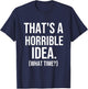 That's a Terrible Idea What Time, Funny Quotes, Sarcastic T-Shirt - T-Shirt | Navy