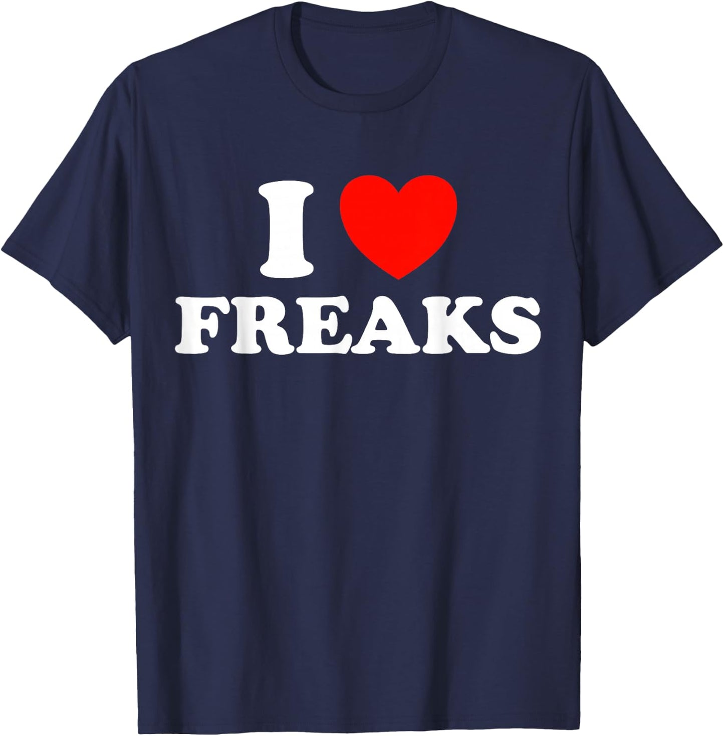 I Love Freaks Funny Cute Weirdo Circus Sideshow Outsider Fan T-Shirt - T-Shirt | Navy
