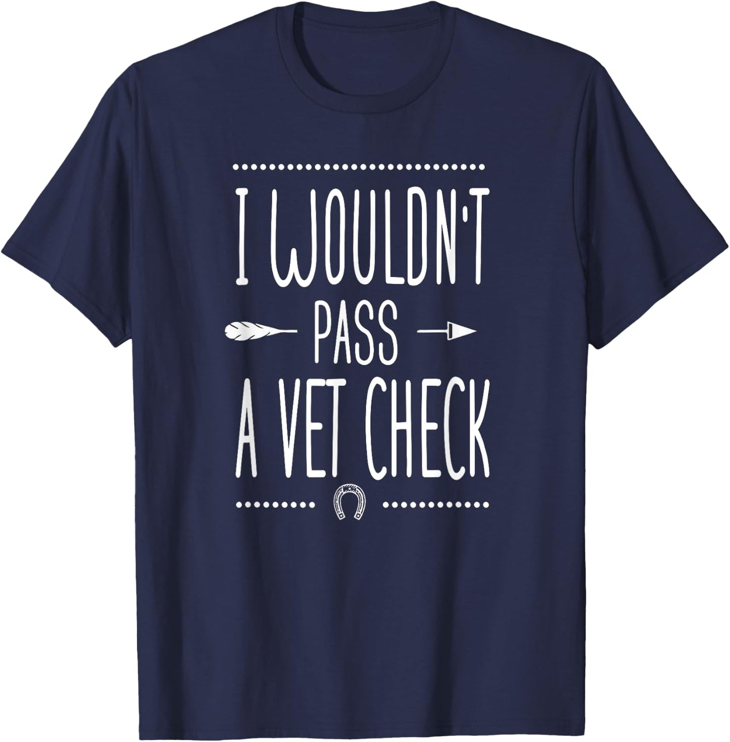 I wouldn't pass a Vet Check funny Equestrian horses lovers T-Shirt - T-Shirt | Navy