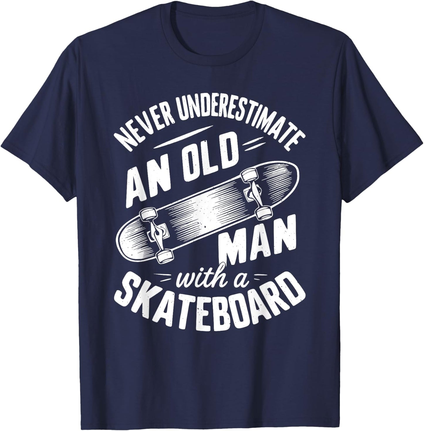 Never Underestimate an Old Man With A Skateboard T-Shirt - T-Shirt | Navy
