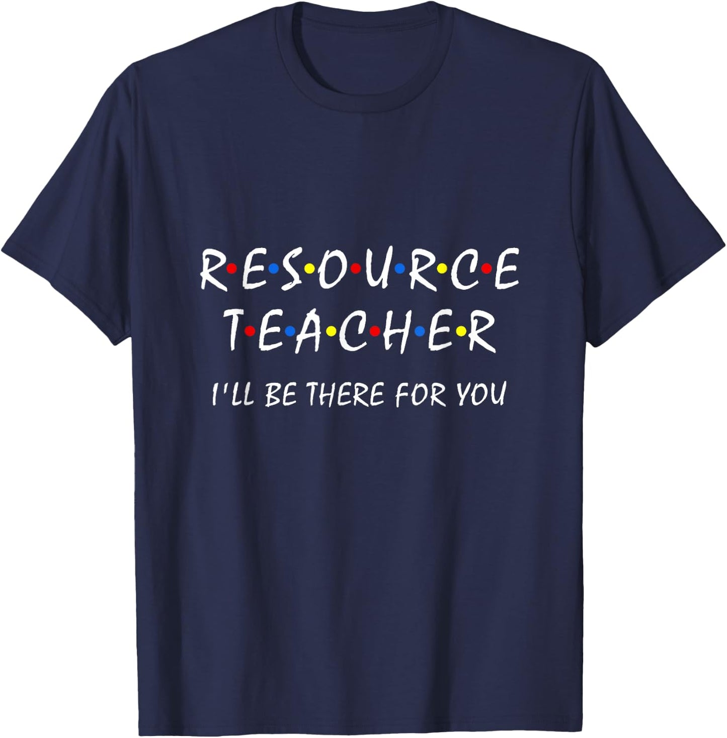 Resource Teacher i'll be there for you Resource Squad team T-Shirt - T-Shirt | Navy