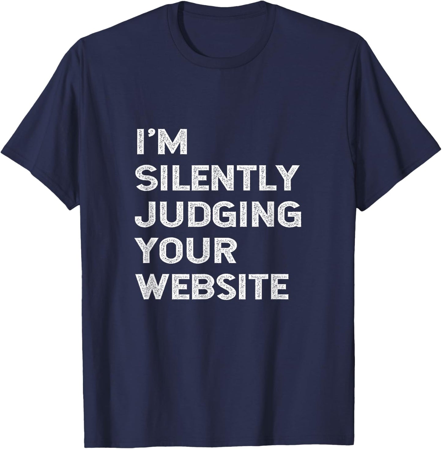 I'm Silently Judging Your Website Developer Web Designer Fun T-Shirt - T-Shirt | Navy
