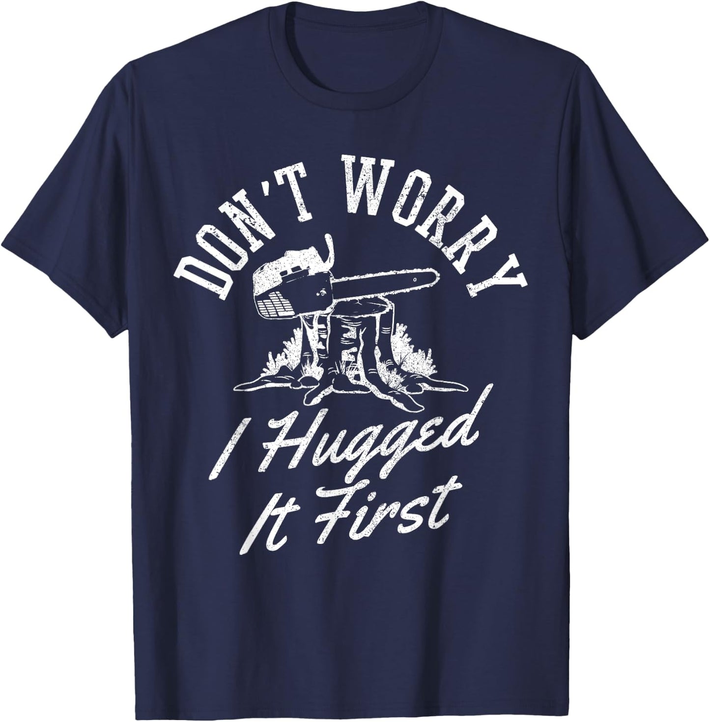 Funny Lumberjack Logger Don't Worry I Hugged It First Gift T-Shirt - T-Shirt | Navy