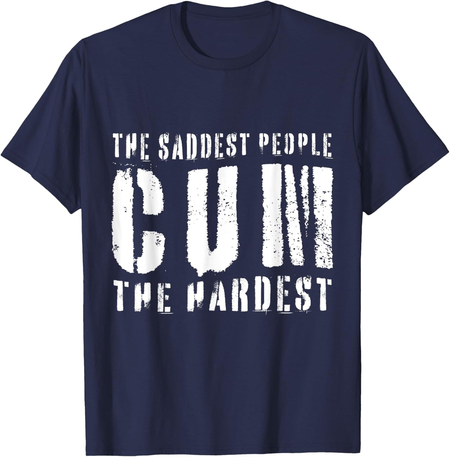 The Saddest People Cum The Hardest Meme Funny Gag T-Shirt - T-Shirt | Navy