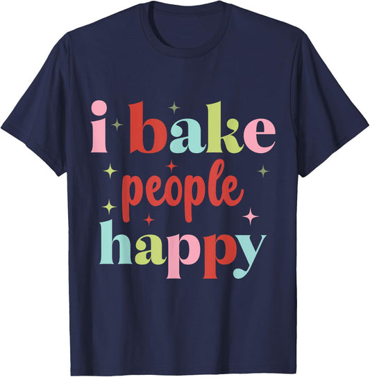 I Bake People Happy Cupcake & Cookie Baking Crew Love Bakers T-Shirt - T-Shirt | Navy