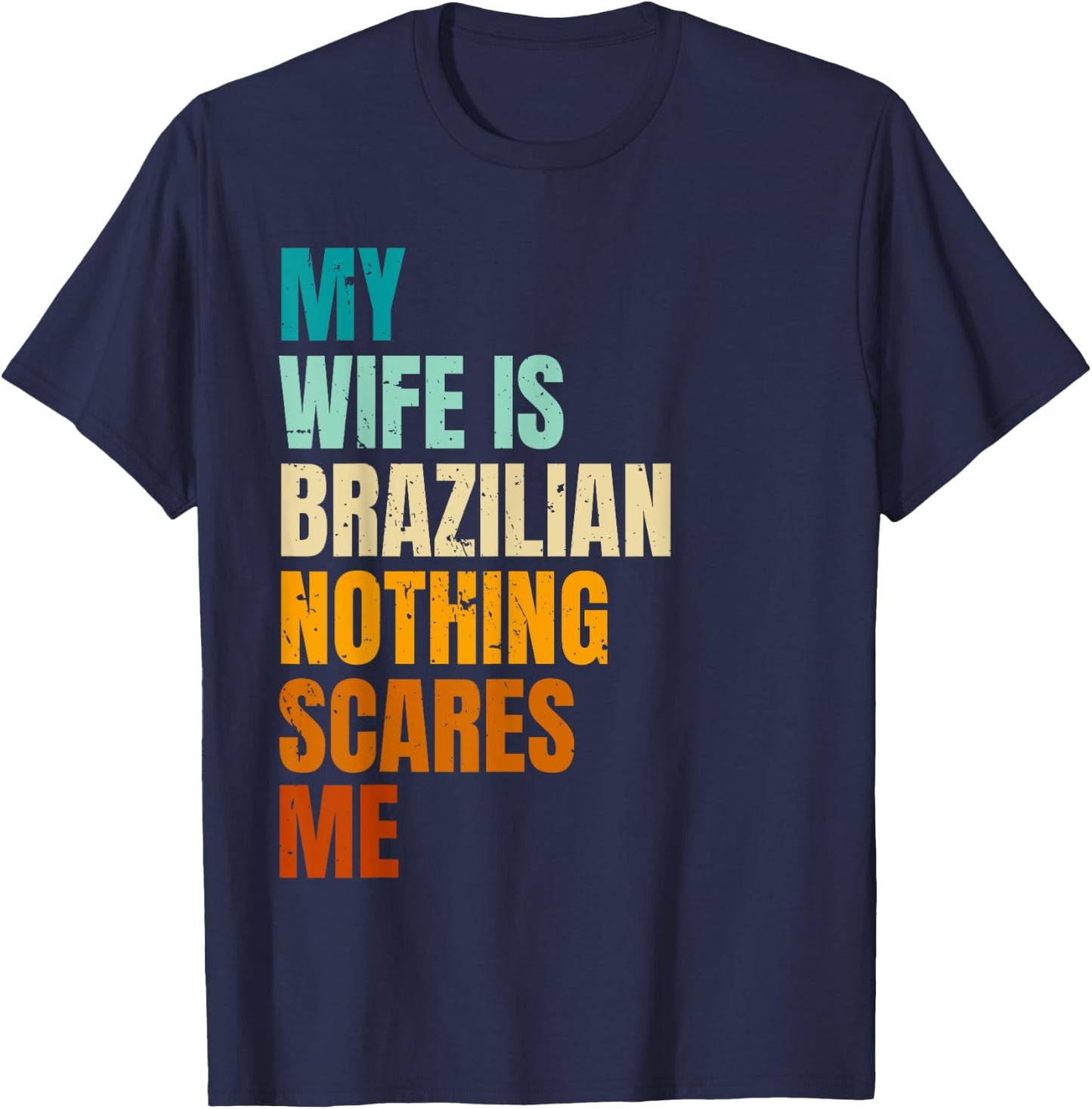 My Wife Is Brazilian Nothing Scares Me Funny Husband T-Shirt - T-Shirt | Navy