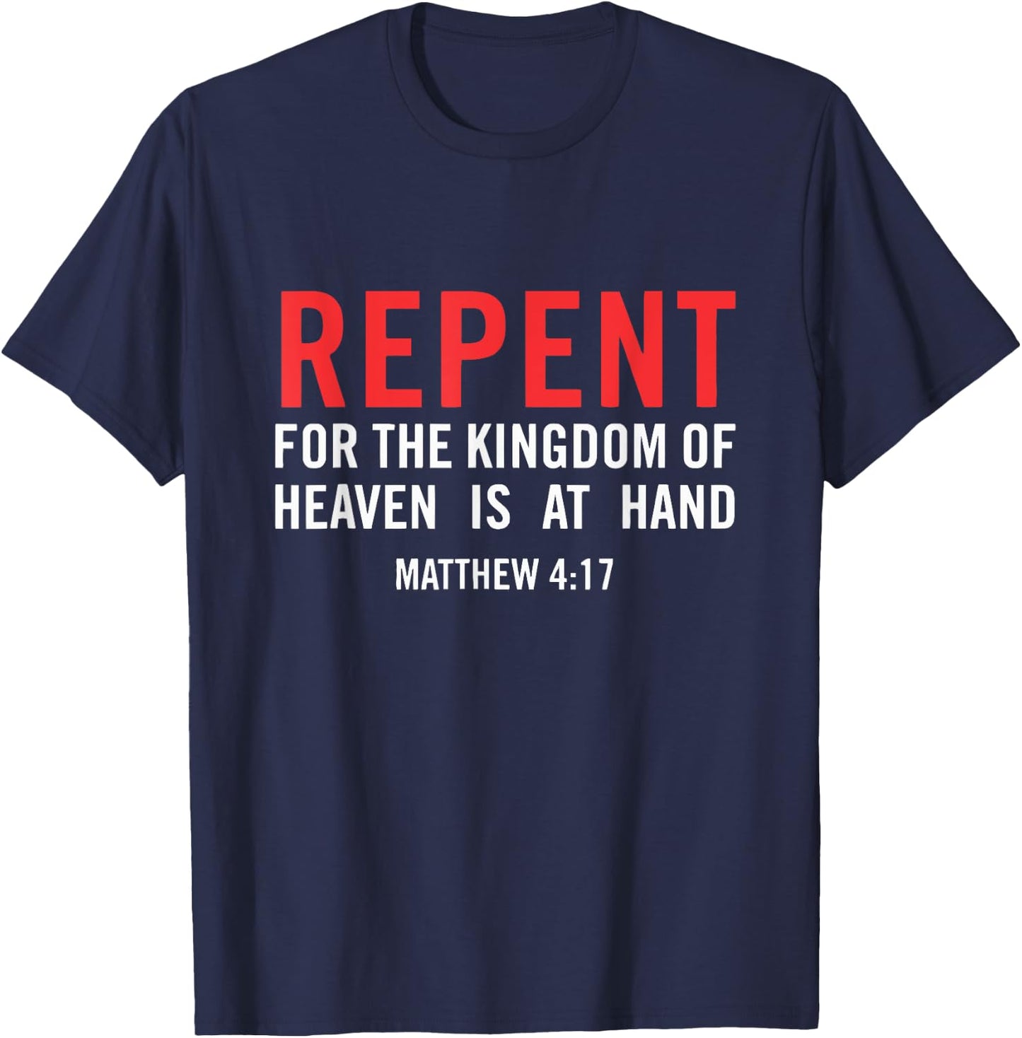 Repent For the Kingdom Of Heaven Is At Hand Matthew 4 17 T-Shirt - T-Shirt | Navy