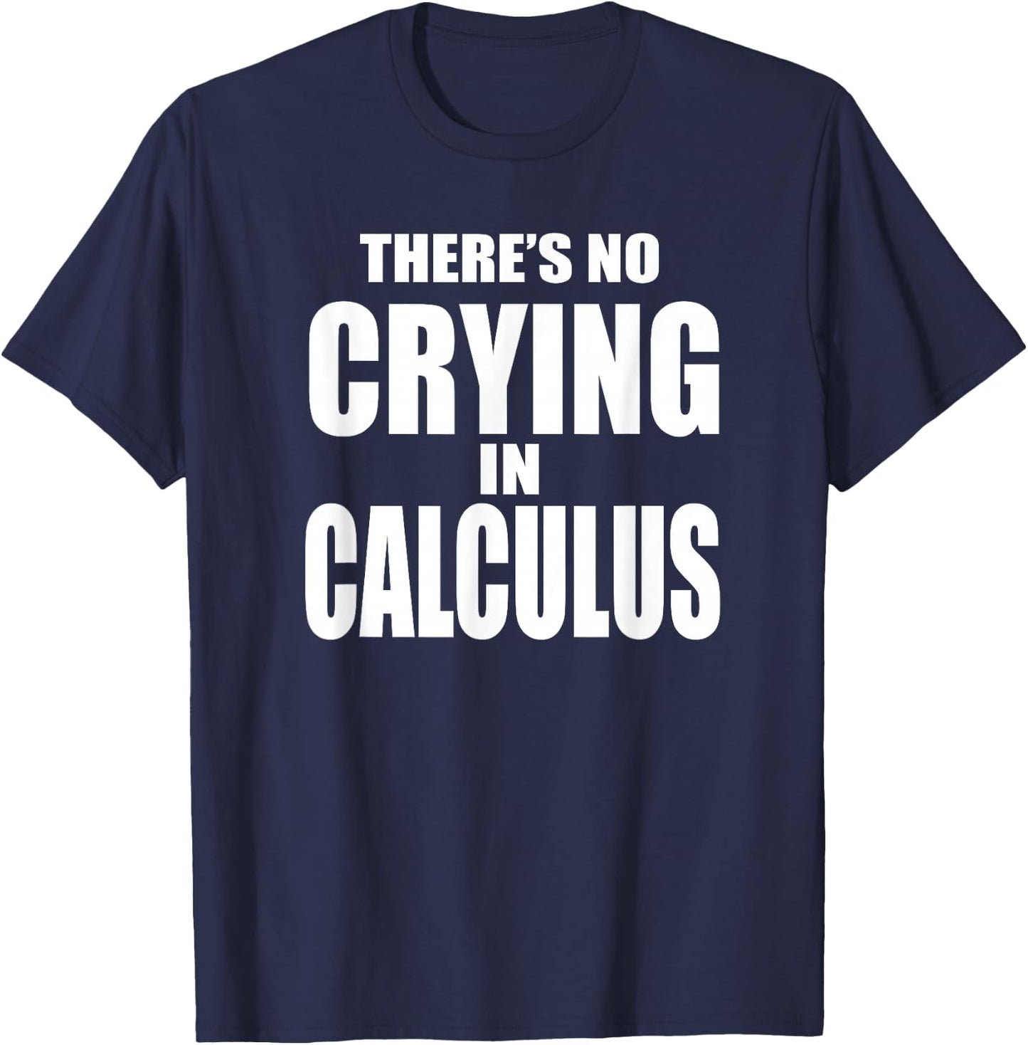 THERE'S NO CRYING IN CALCULUS Funny Math Nerd Geeks T-Shirt - T-Shirt | Navy