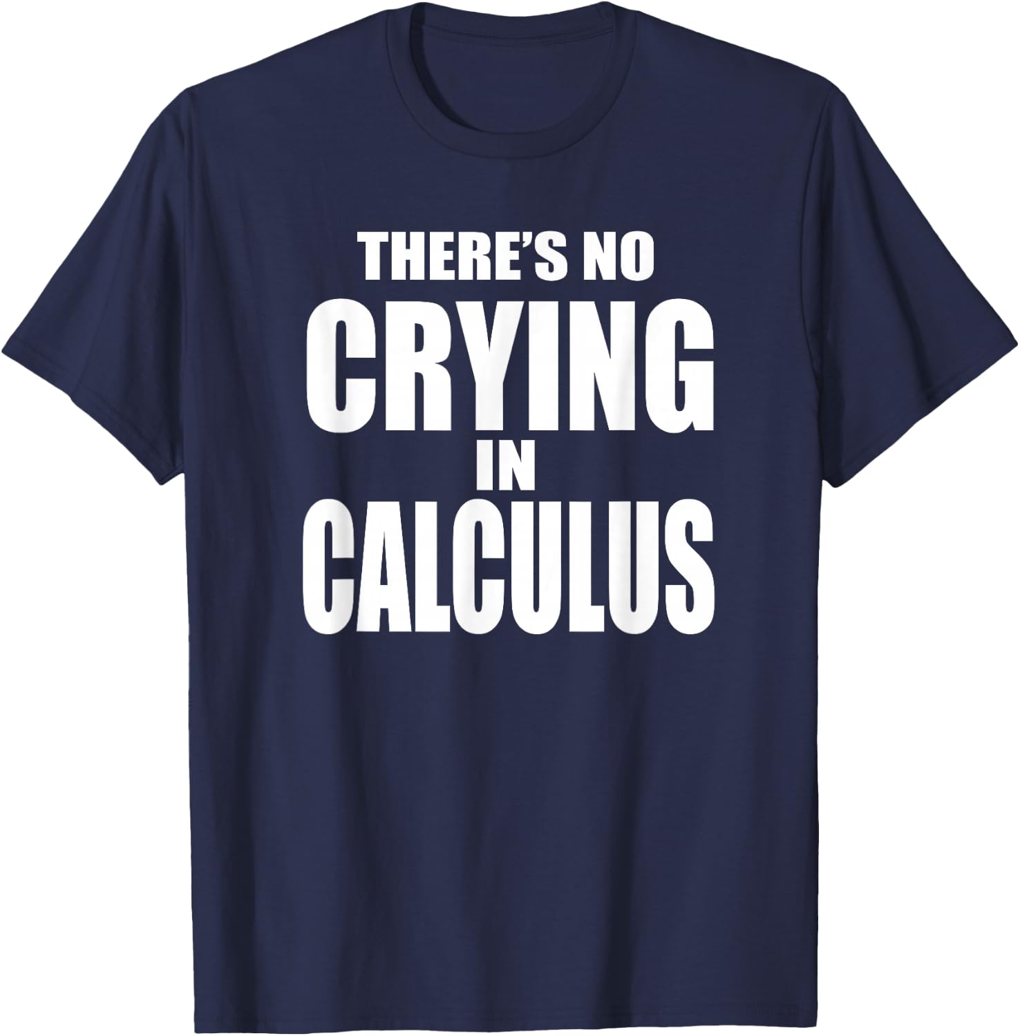 THERE'S NO CRYING IN CALCULUS Funny Math Nerd Geeks T-Shirt - T-Shirt | Navy