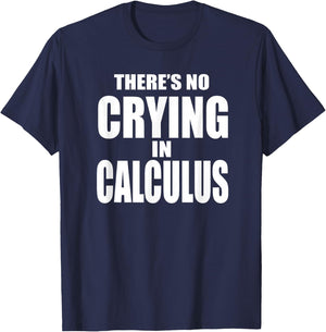 THERE'S NO CRYING IN CALCULUS Funny Math Nerd Geeks T-Shirt - T-Shirt | Navy