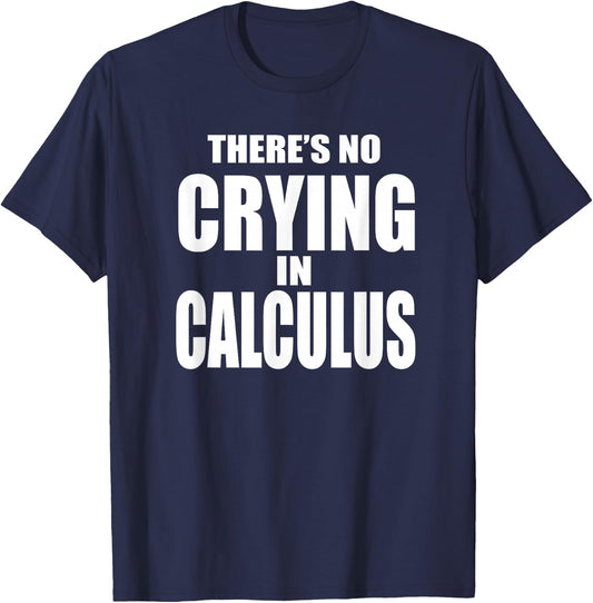 THERE'S NO CRYING IN CALCULUS Funny Math Nerd Geeks T-Shirt - T-Shirt | Navy