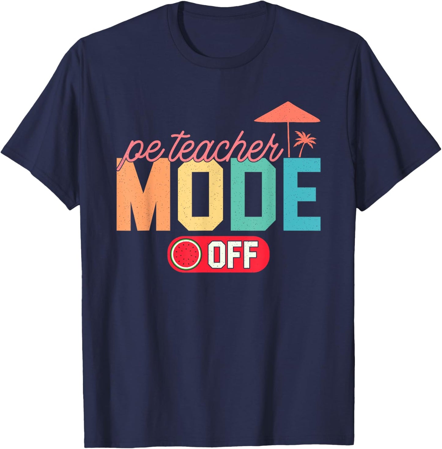 PE Teacher Mode Off Hello Summer Teacher Off Duty Vacay Mode T-Shirt - T-Shirt | Navy