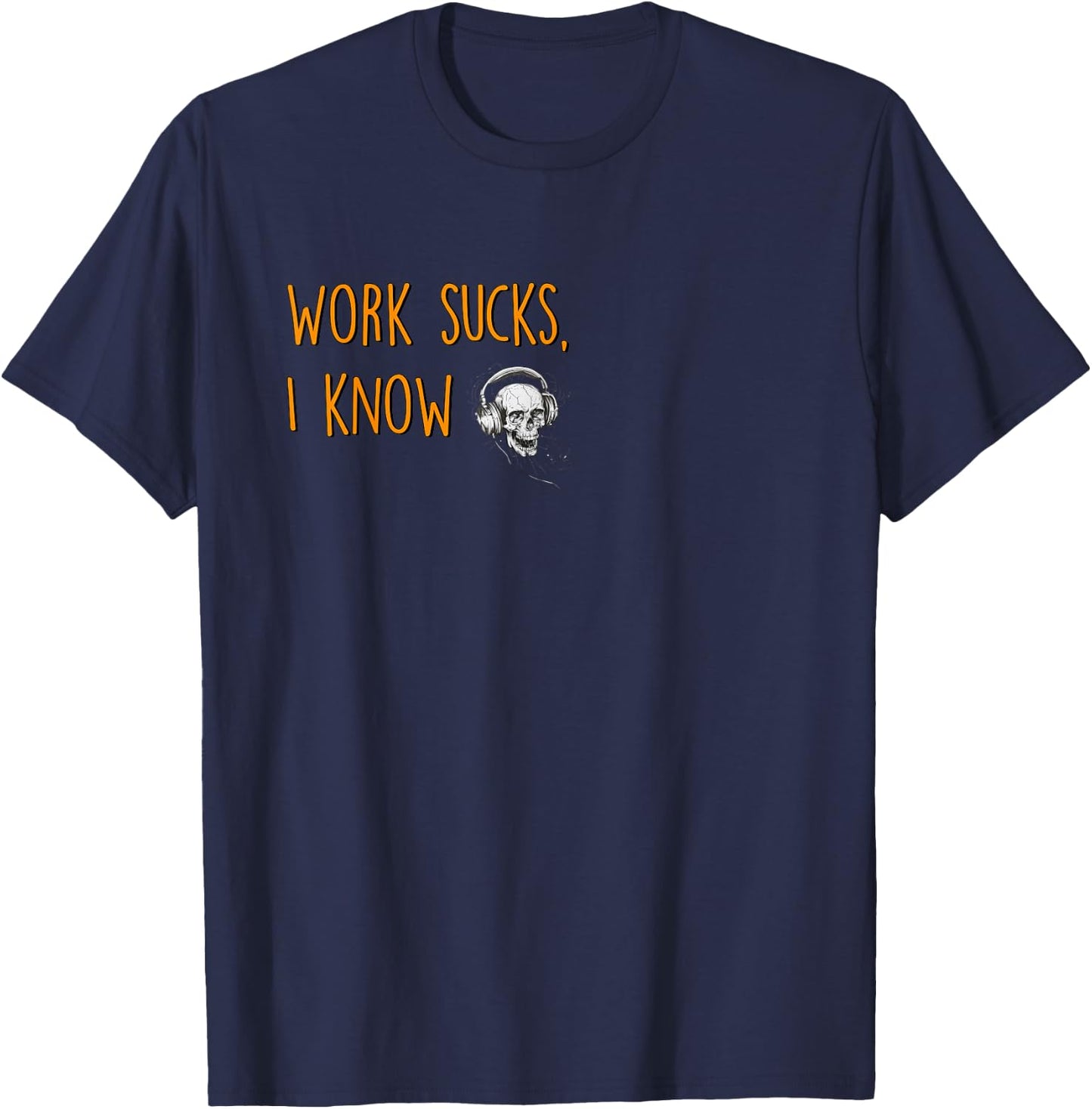 Work sucks, I know T-Shirt - T-Shirt | Navy