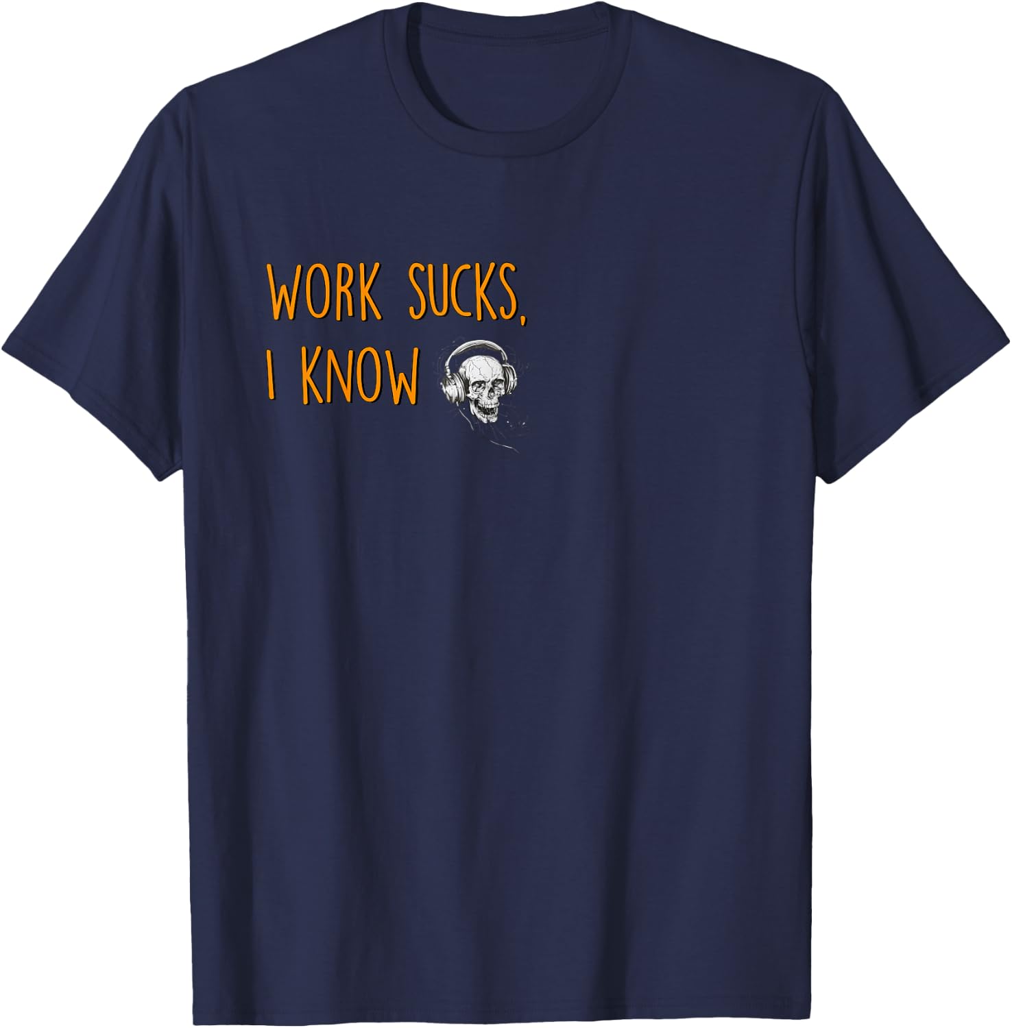 Work sucks, I know T-Shirt - T-Shirt | Navy