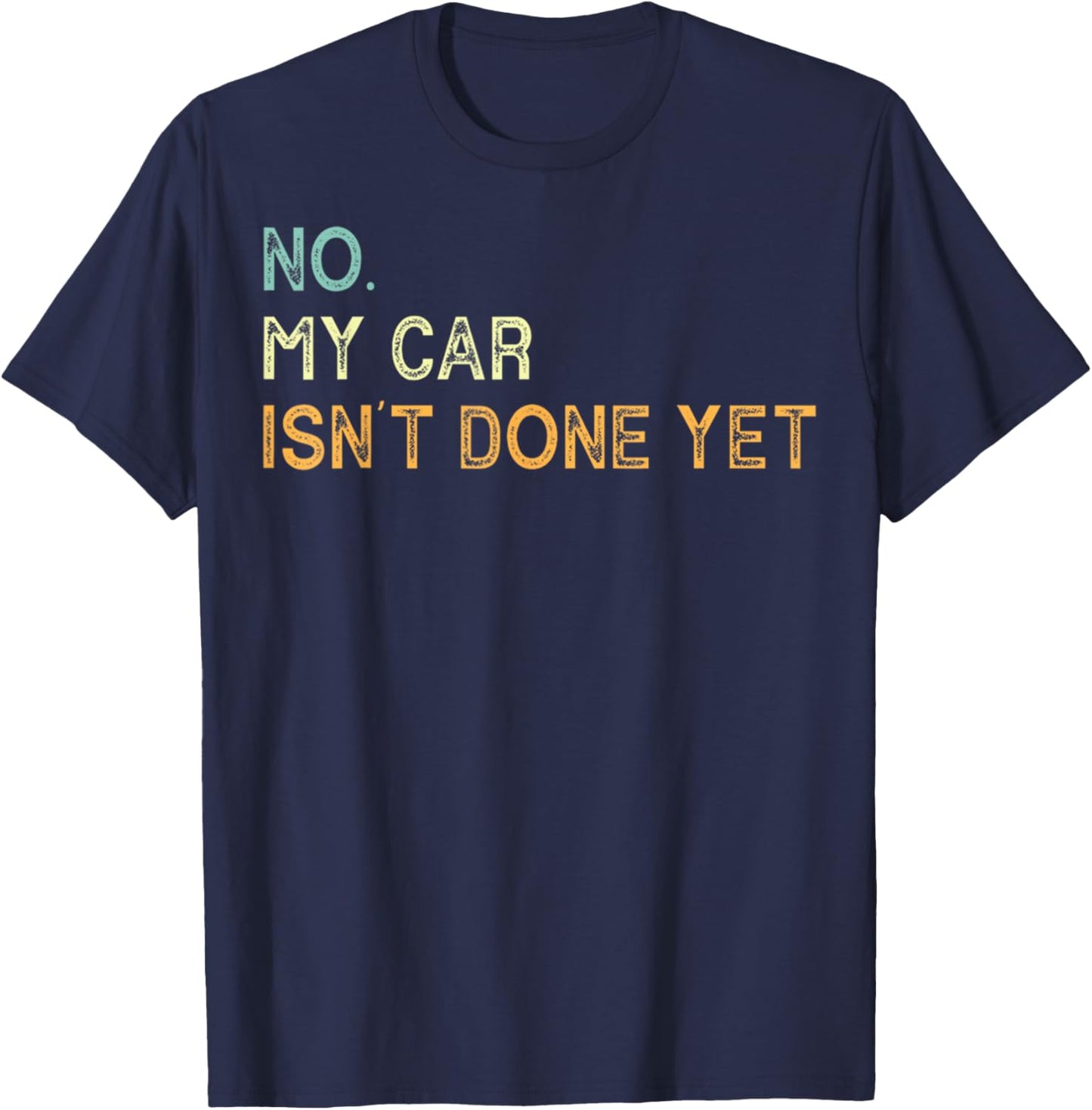No My Car Isn't Done Yet Funny Sarcastic Car Mechanic Garage T-Shirt - T-Shirt | Navy