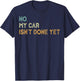 No My Car Isn't Done Yet Funny Sarcastic Car Mechanic Garage T-Shirt - T-Shirt | Navy