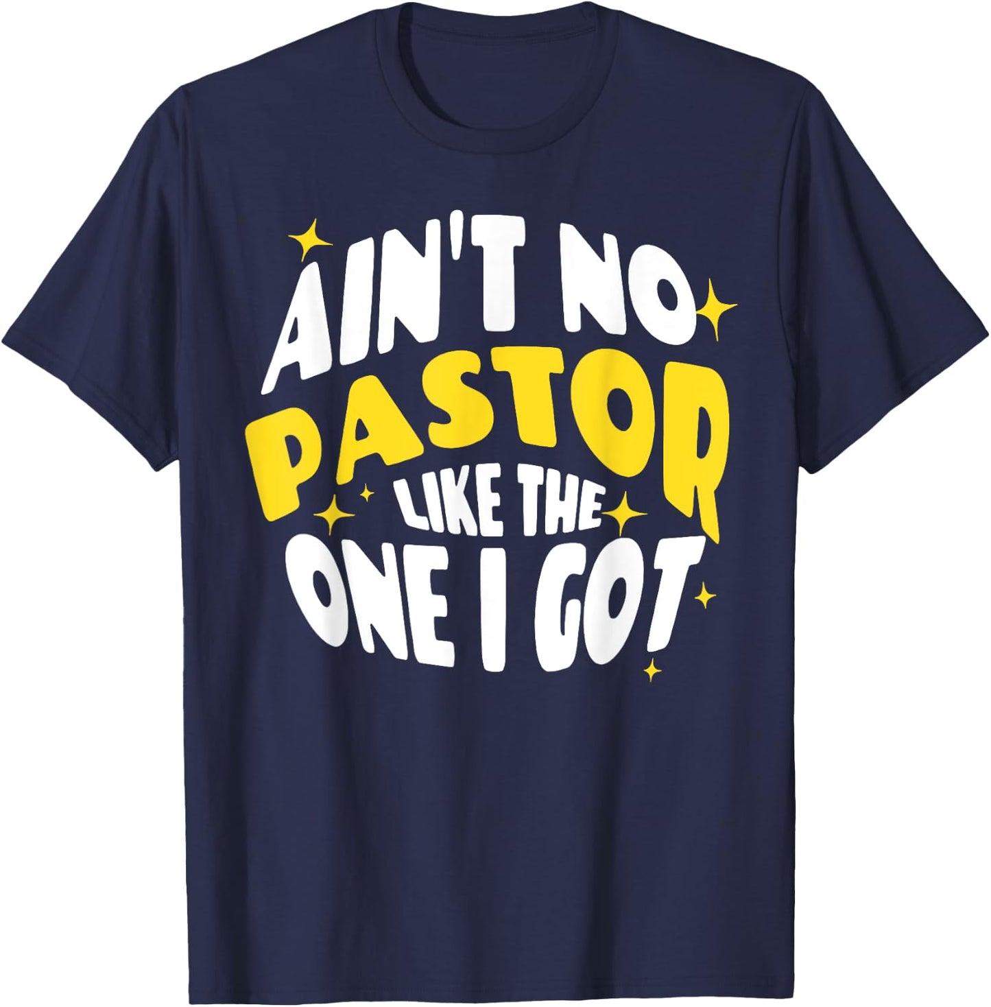 Ain't No Pastor Like The One I Got T-Shirt - T-Shirt | Navy