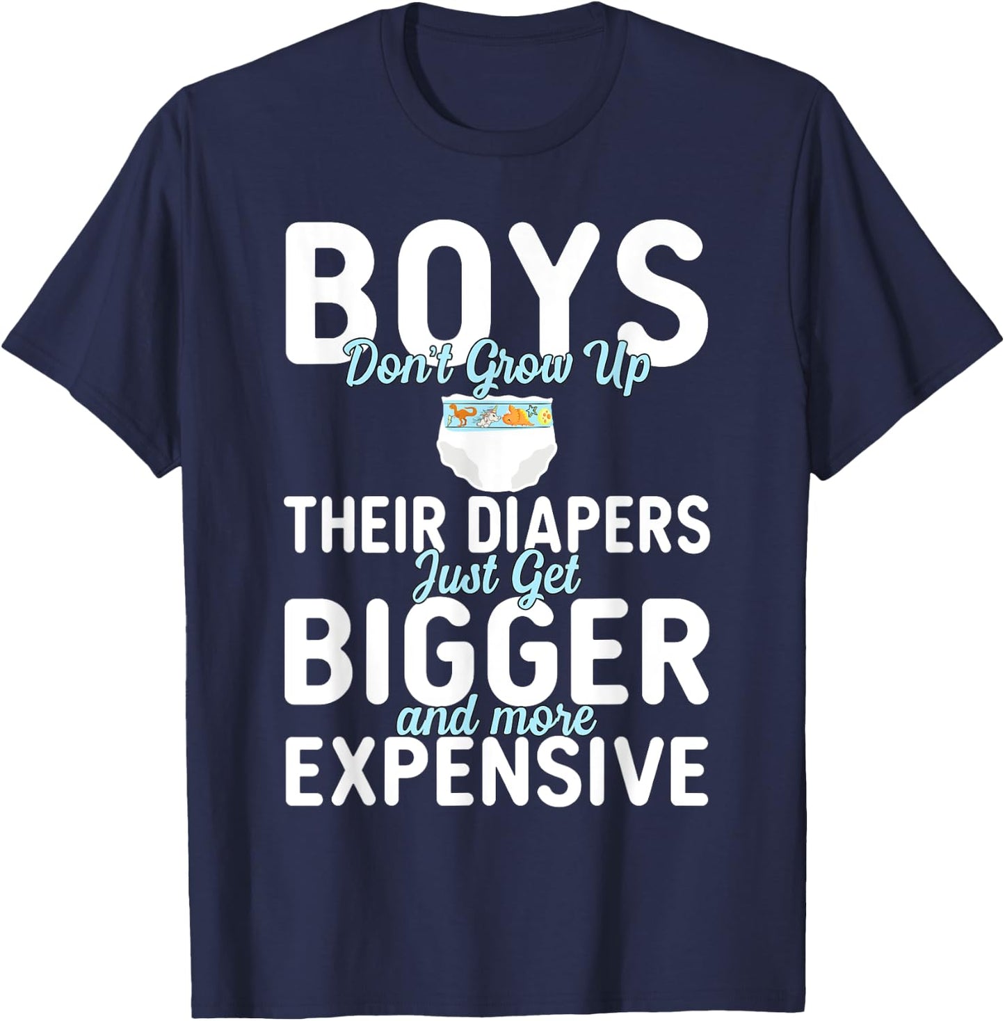 Boys Don't Grow Up Their Diapers just Get Bigger Expensive T-Shirt - T-Shirt | Navy