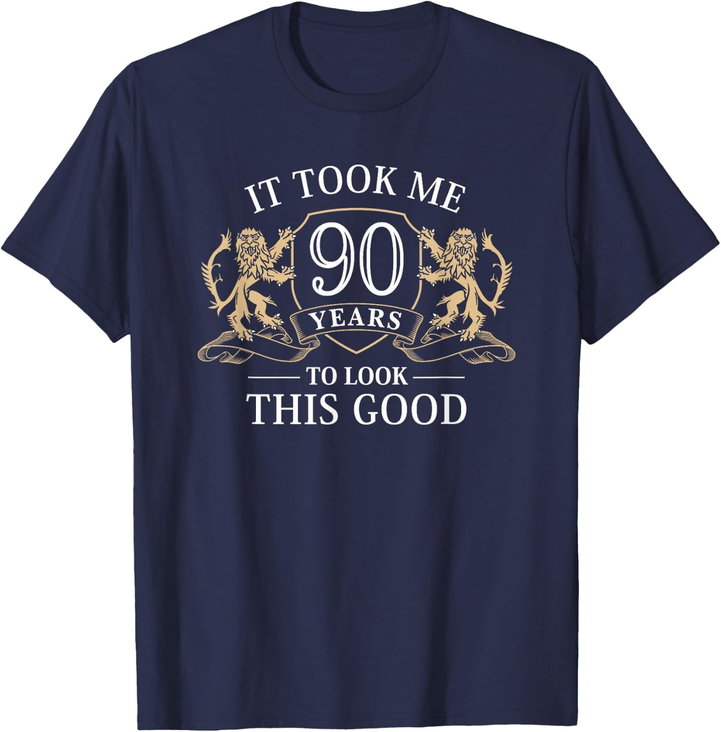 It Took Me 90 Years To Look This Good 90th Birthday T-Shirt - T-Shirt | Navy