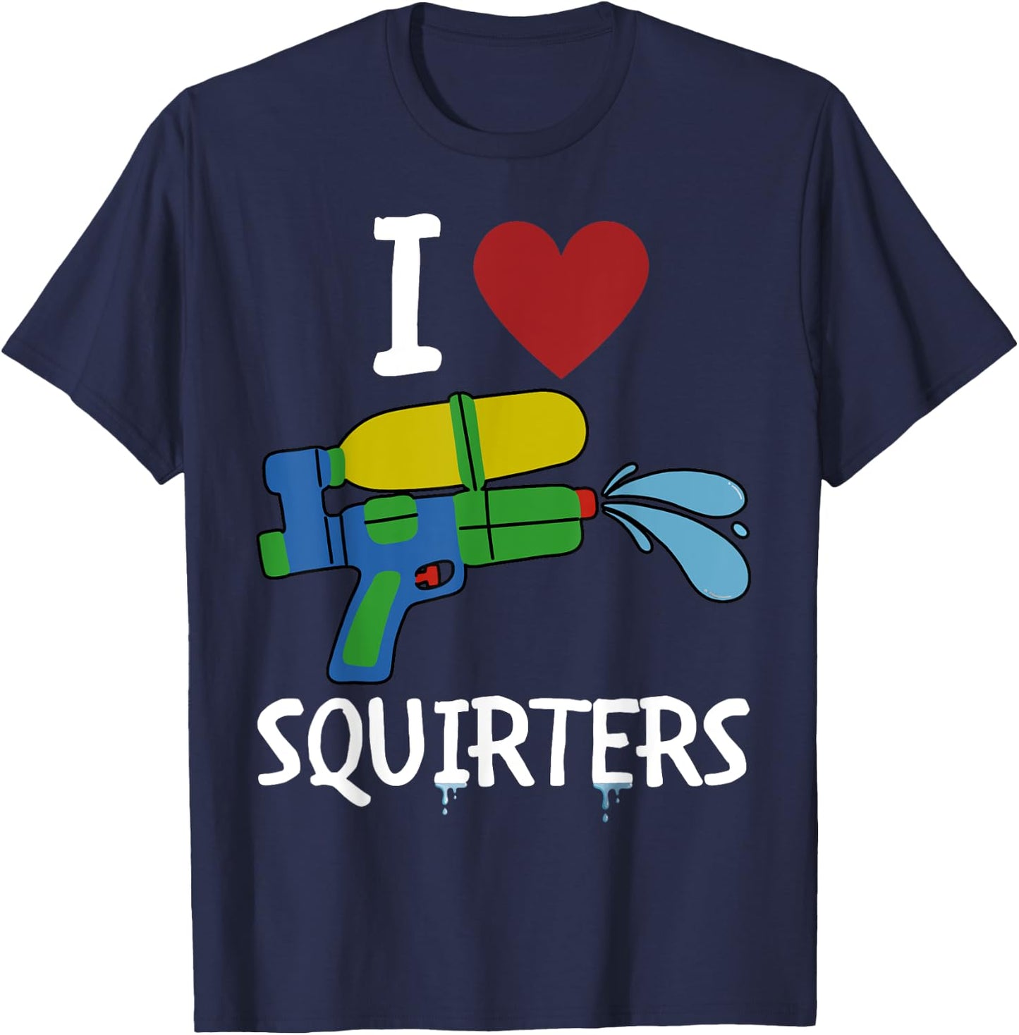 I Love Squirters Funny Squirt Guns I Heart Squirters T-Shirt - T-Shirt | Navy