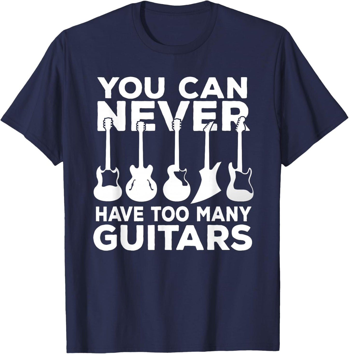 You Can Never Have Too Many Guitars Music Gift T-Shirt - T-Shirt | Navy