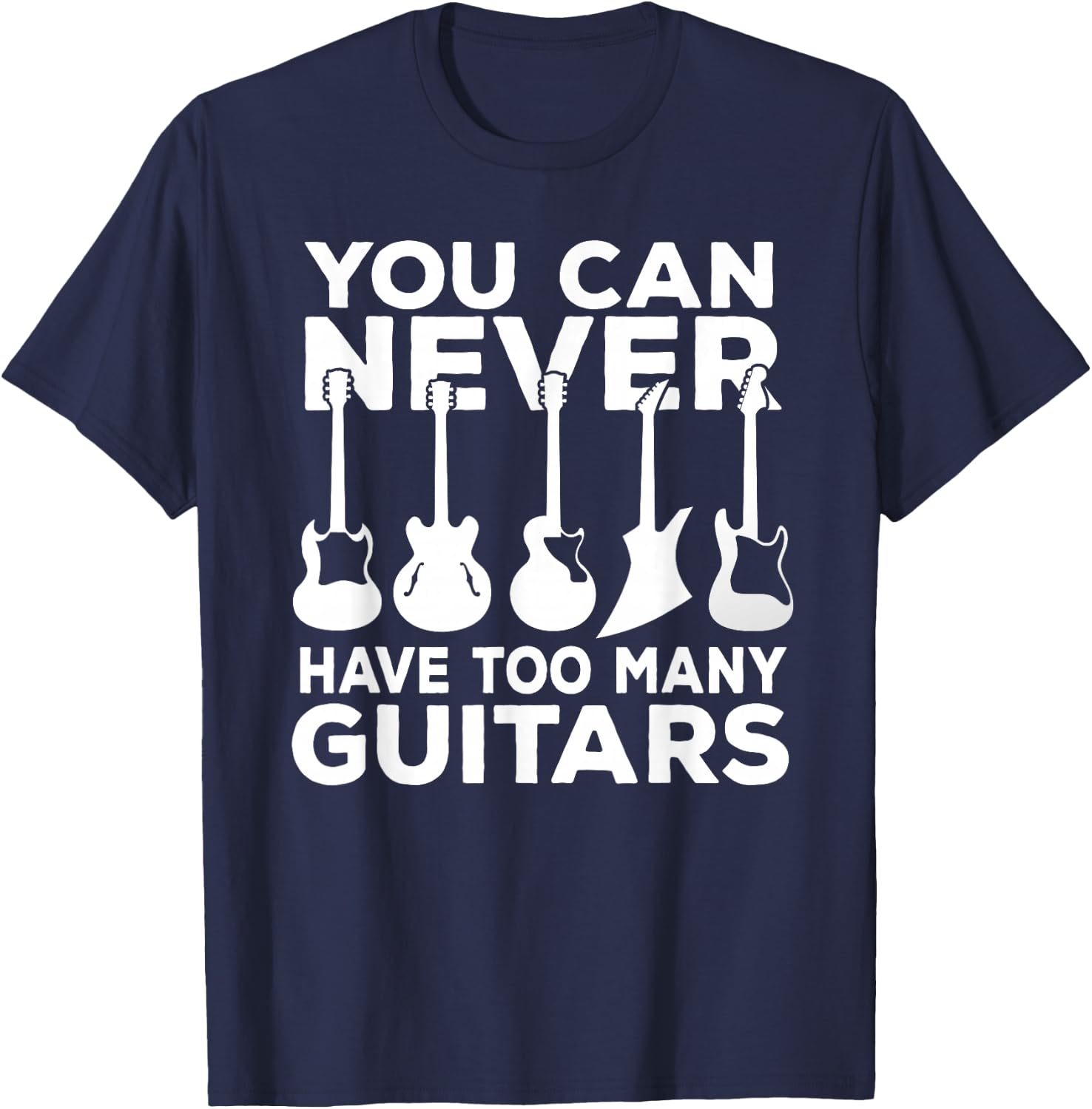 You Can Never Have Too Many Guitars Music Gift T-Shirt - T-Shirt | Navy
