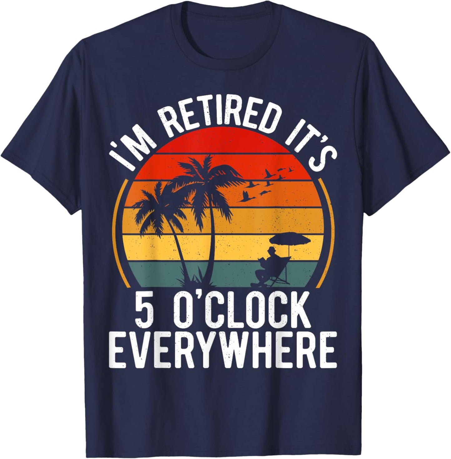 Retirement-Shirt It's 5 O'clock Everywhere I'm Retired Funny T-Shirt - T-Shirt | Navy